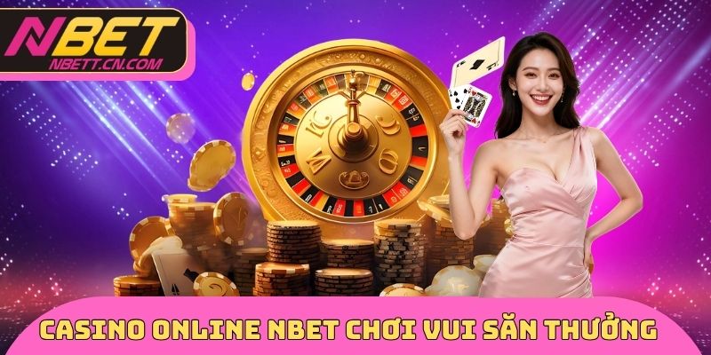 Casino online NBET chơi vui săn thưởng khủng