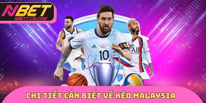 Chi tiết cần biết về kèo Malaysia