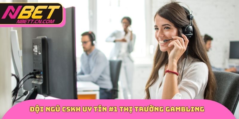 Đội ngũ CSKH uy tín #1 thị trường gambling