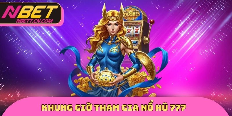 Khung giờ tham gia nổ hũ 777