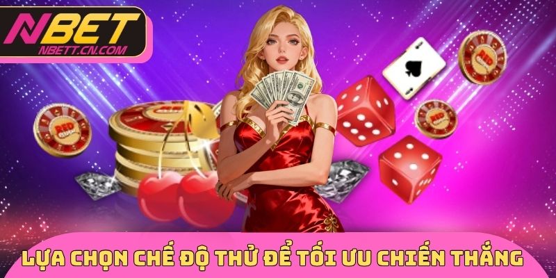 Lựa chọn chế độ thử để tối ưu chiến thắng