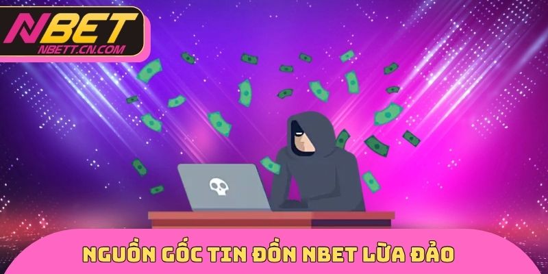 Nguồn gốc tin đồn NBET lừa đảo