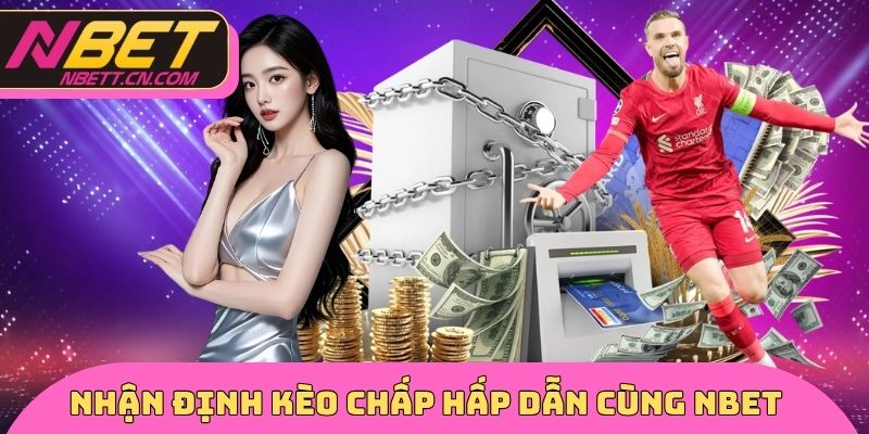 Nhận định kèo chấp hấp dẫn cùng NBET