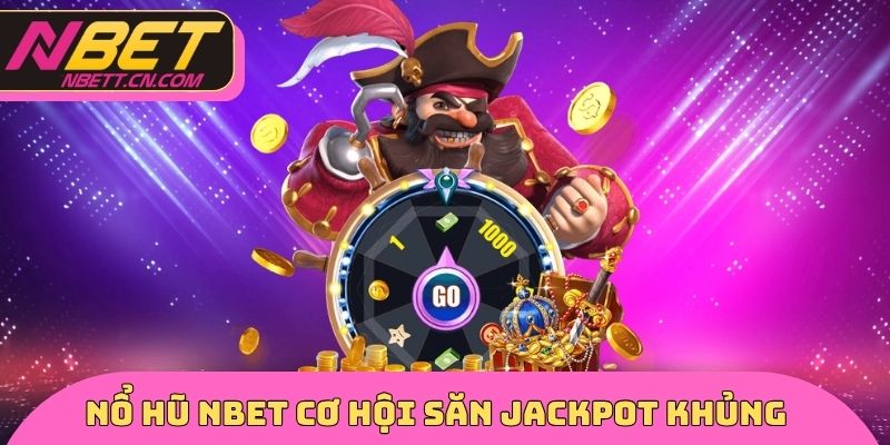 Nổ hũ NBET cơ hội săn jackpot khủng