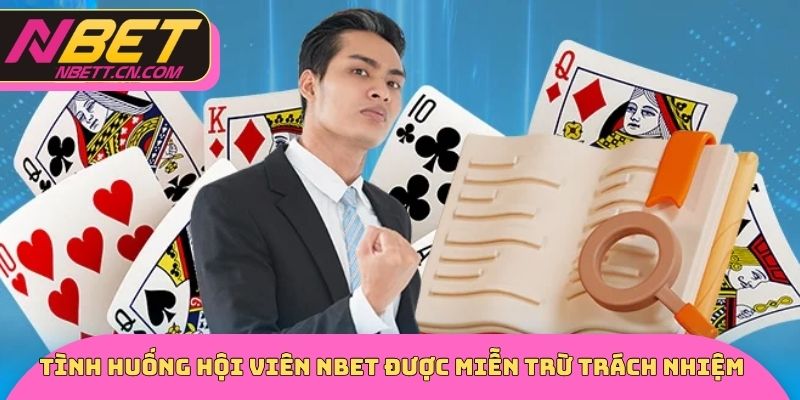 Tình huống hội viên NBET được miễn trừ trách nhiệm