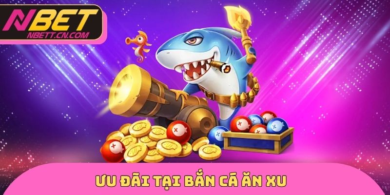 Ưu đãi tại bắn cá ăn xu