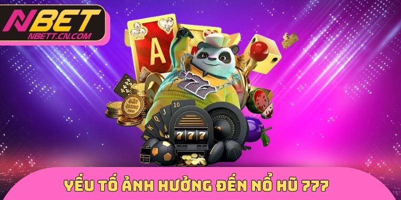 Yếu tố ảnh hưởng đến nổ hũ 777